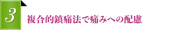 複合的鎮痛法で痛みへの配慮