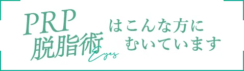 PRP脱脂術はこんな方にむいています