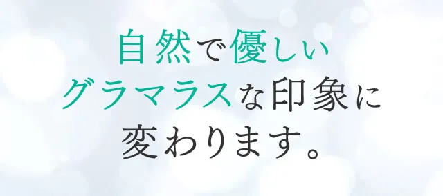 自然で優しいグラマラスな印象に変わります。