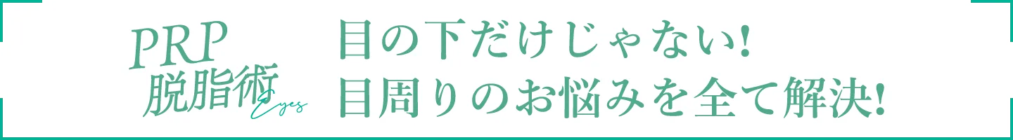 PRP脱脂術は目周りのお悩みを全て解決します!